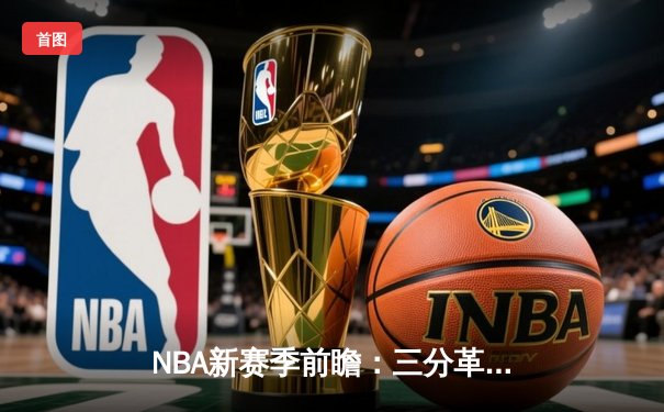 NBA新赛季前瞻：三分革命与内线复兴的战术博弈