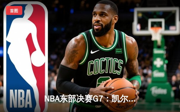 NBA东部决赛G7：凯尔特人逆转雄鹿晋级总决赛，塔图姆46分创纪录