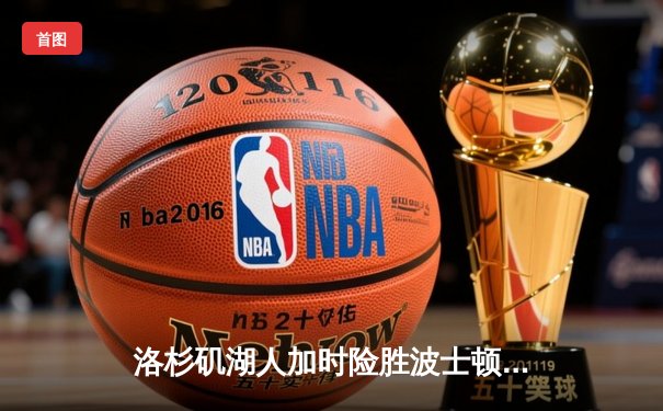 洛杉矶湖人加时险胜波士顿凯尔特人，詹姆斯砍下三双率队终结连败