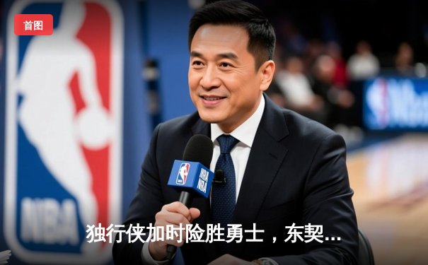 独行侠加时险胜勇士，东契奇狂砍40分准三双创历史纪录