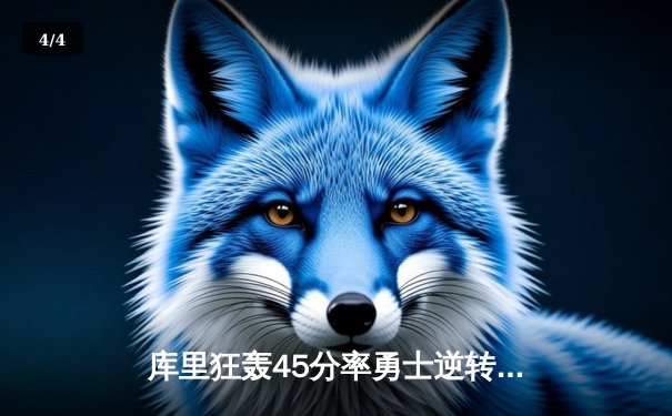 库里狂轰45分率勇士逆转湖人，詹姆斯空砍三双难救主 - 4