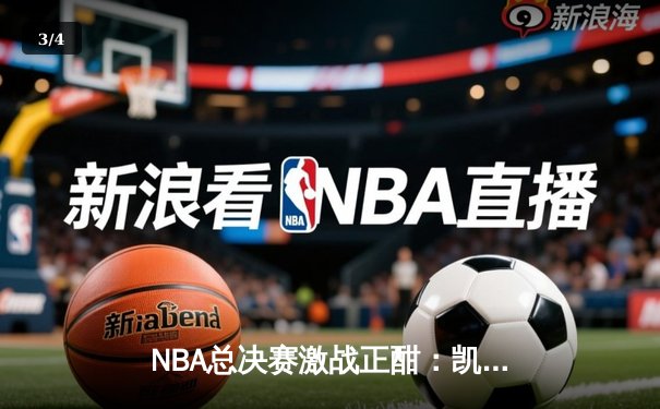 NBA总决赛激战正酣：凯尔特人逆转独行侠，塔图姆狂砍40分率队夺赛点 - 3