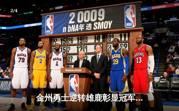 金州勇士逆转雄鹿彰显冠军底蕴，库里末节爆发砍下38分 - 2