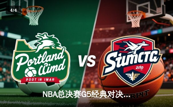 NBA总决赛G5经典对决：凯尔特人主场险胜勇士扳回一城 - 4