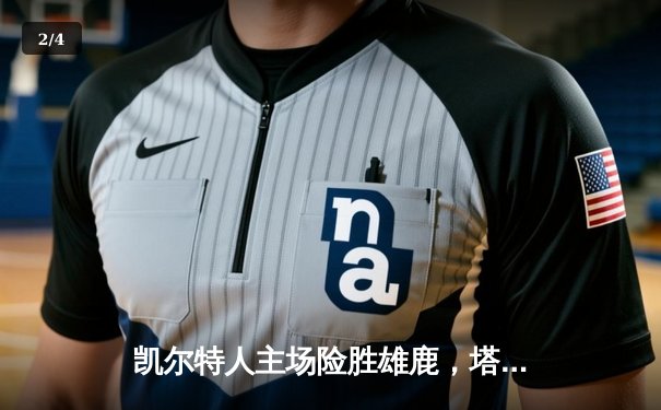 凯尔特人主场险胜雄鹿，塔图姆关键三分锁定胜局 - 2