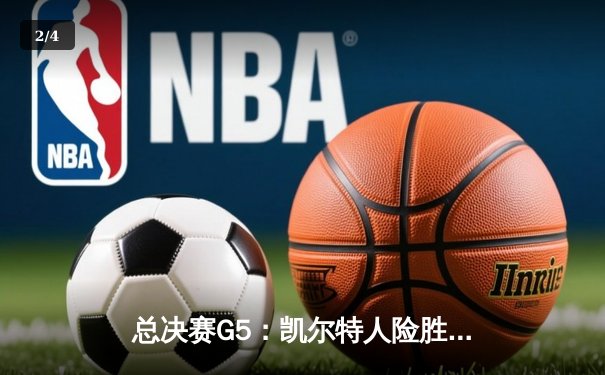 总决赛G5：凯尔特人险胜独行侠，塔图姆布朗合砍62分率队夺赛点 - 2