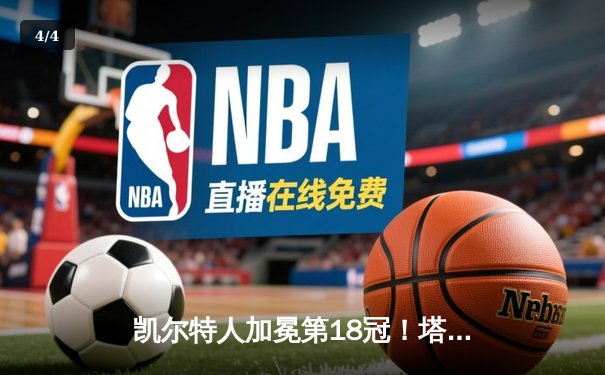 凯尔特人加冕第18冠！塔图姆31+11率队击败独行侠夺冠 - 4