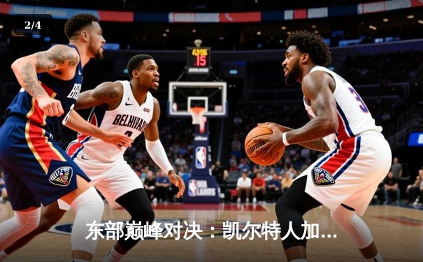 东部巅峰对决：凯尔特人加时险胜雄鹿，塔图姆狂砍42分主宰比赛 - 2