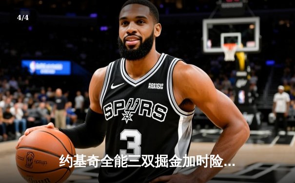 约基奇全能三双掘金加时险胜勇士，库里空砍35分难阻四连败 - 4