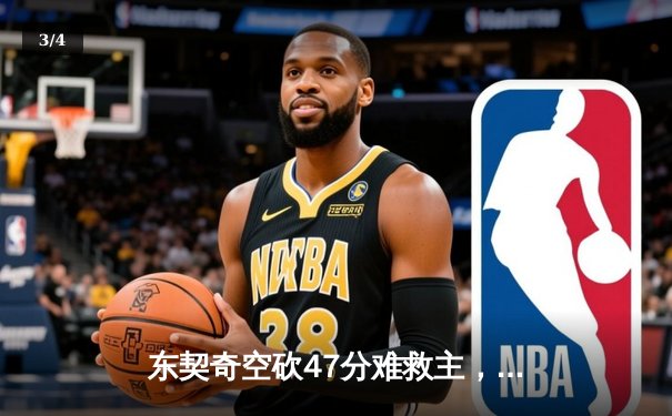 东契奇空砍47分难救主，凯尔特人加时险胜独行侠夺赛季第58胜 - 3
