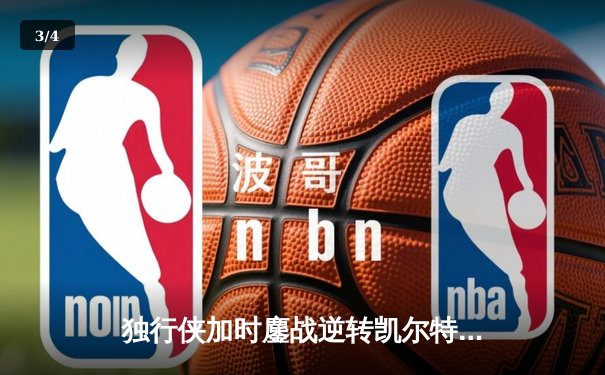 独行侠加时鏖战逆转凯尔特人，东契奇三双主宰北岸花园 - 3