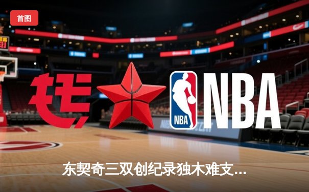 东契奇三双创纪录独木难支，凯尔特人团队篮球锁定总决赛席位