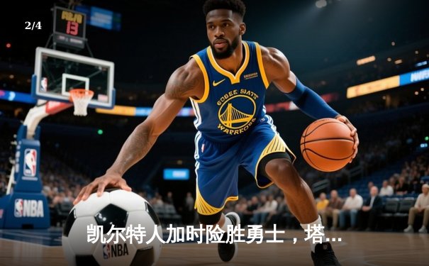 凯尔特人加时险胜勇士，塔图姆44分创赛季新高 - 2