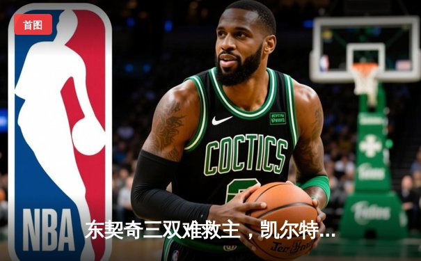 东契奇三双难救主，凯尔特人加时险胜独行侠夺赛季第50胜