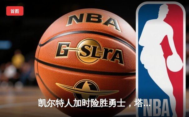 凯尔特人加时险胜勇士，塔图姆44分创赛季新高