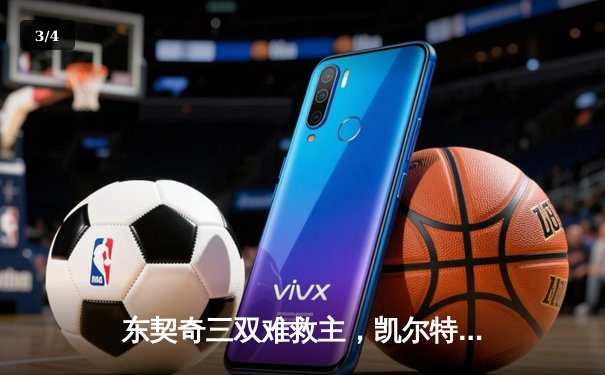 东契奇三双难救主，凯尔特人加时险胜独行侠夺赛季第58胜 - 3