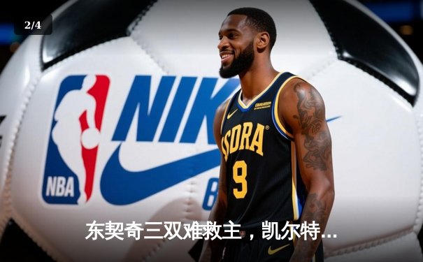 东契奇三双难救主，凯尔特人加时险胜独行侠夺赛季第58胜 - 2
