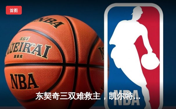 东契奇三双难救主，凯尔特人加时险胜独行侠夺赛季第50胜