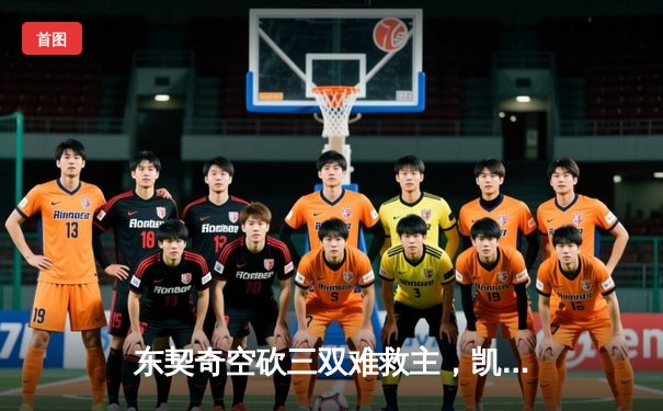 东契奇空砍三双难救主，凯尔特人加时险胜独行侠夺赛季第58胜